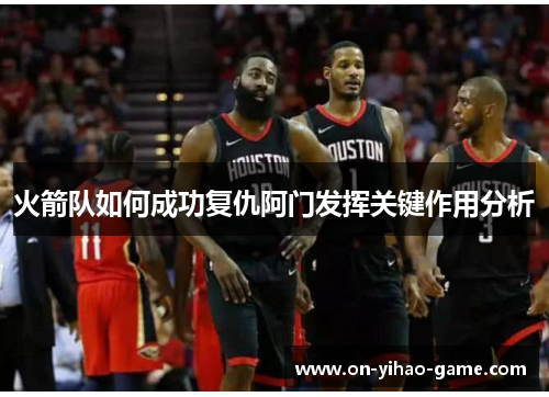 火箭队如何成功复仇阿门发挥关键作用分析